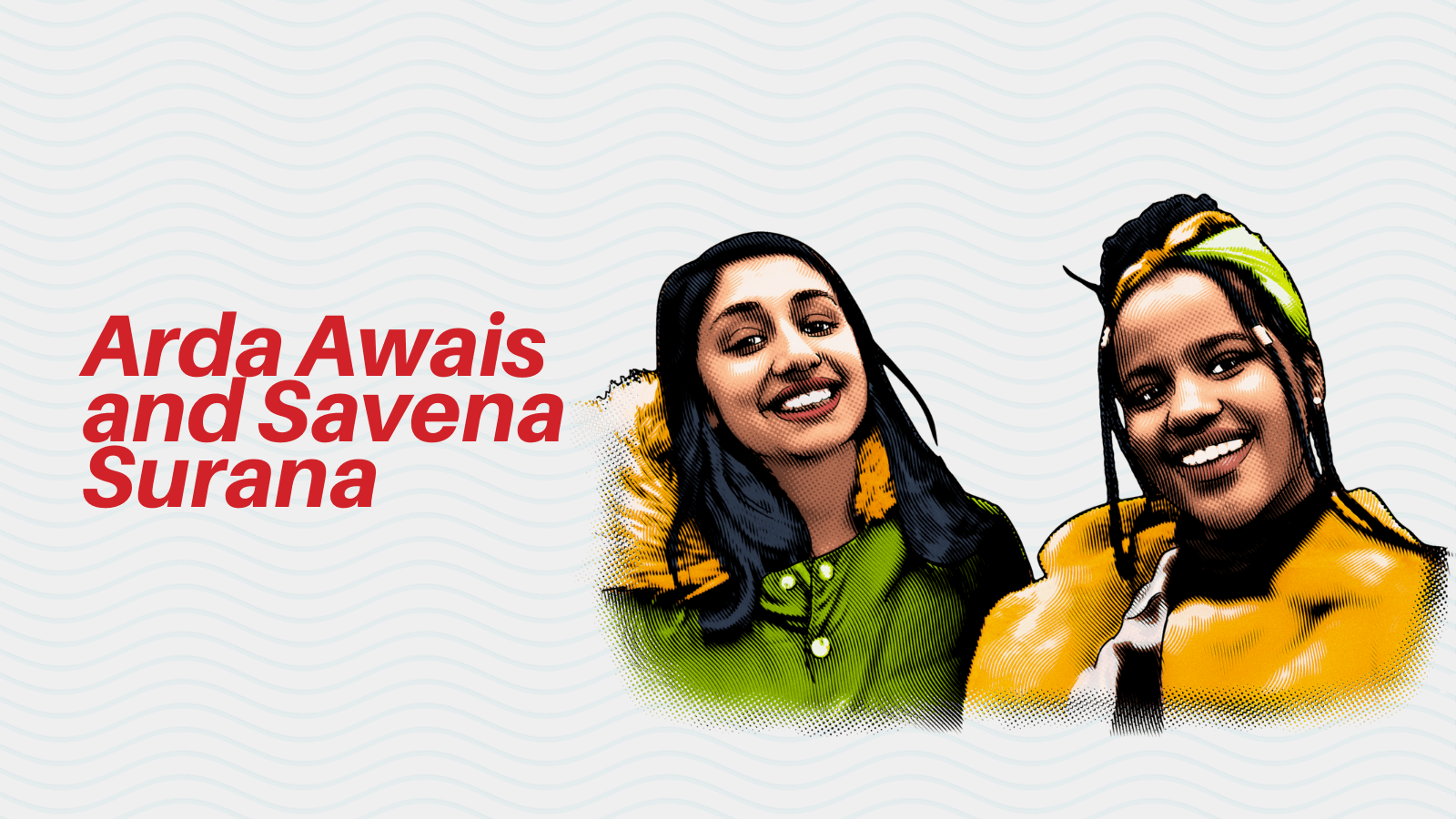 Arda Awais and Savena Surana